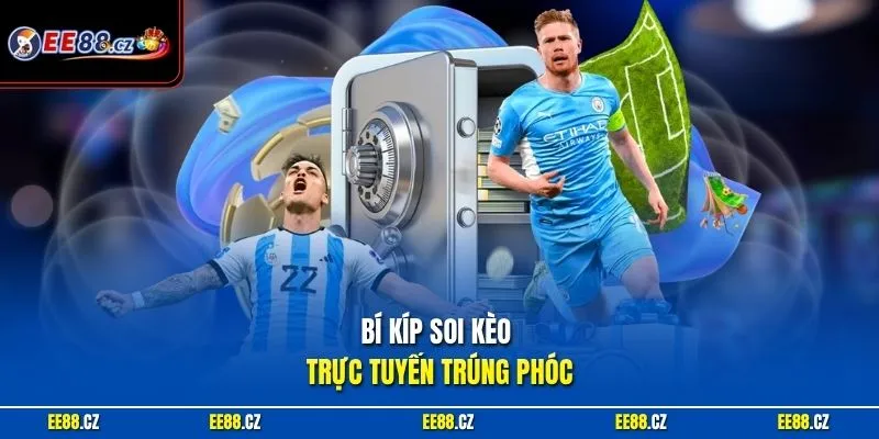 Bí kíp soi kèo trực tuyến trúng phóc