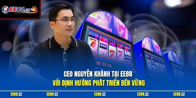 CEO Nguyễn Khánh tại EE88 với định hướng phát triển bền vững