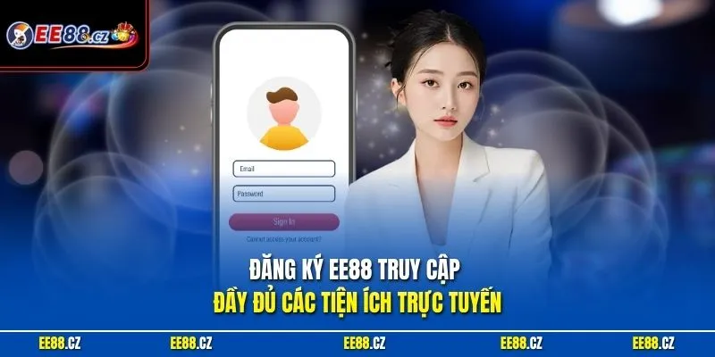 Đăng ký EE88 truy cập đầy đủ các tiện ích trực tuyến