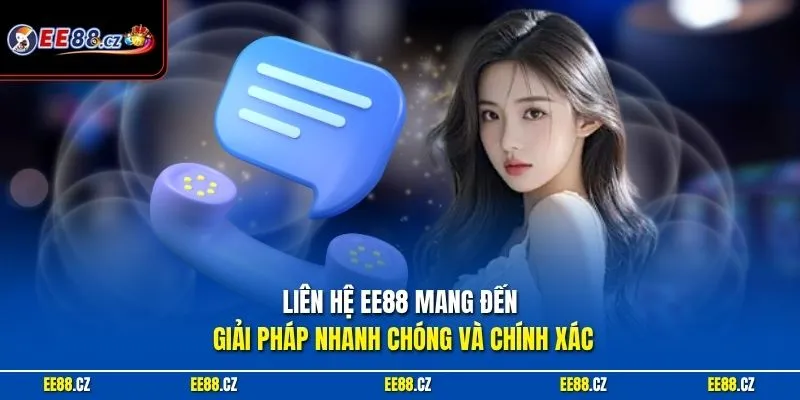 Liên hệ EE88 mang đến giải pháp nhanh chóng và chính xác