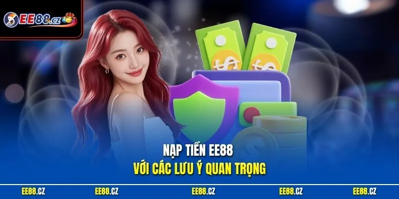 Nạp tiền EE88 với các lưu ý quan trọng