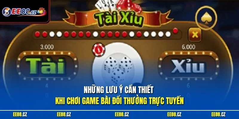 Những lưu ý cần thiết khi chơi game bài đổi thưởng trực tuyến