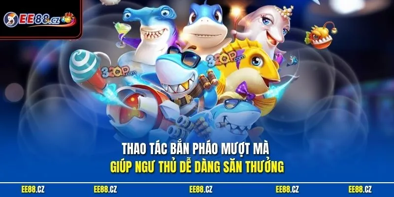 Thao tác bắn pháo mượt mà giúp ngư thủ dễ dàng săn thưởng