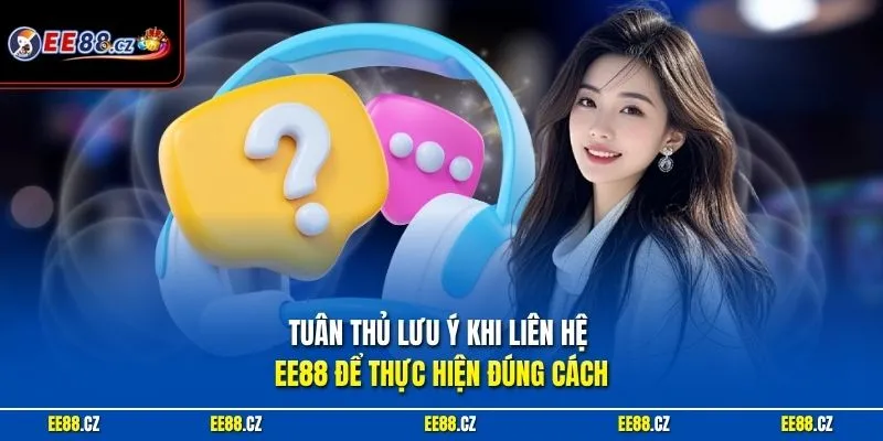 Tuân thủ lưu ý khi liên hệ EE88 để thực hiện đúng cách